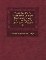 Trait Des Fiefs, Tant Pour Le Pays Coutumier, Que Pour Les Pays de Droit Crit, Volume 2 1249784824 Book Cover