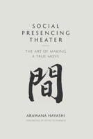 Social Presencing Theater : The Art of Making a True Move 0999717979 Book Cover