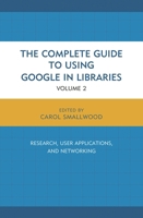 The Complete Guide to Using Google in Libraries: Research, User Applications, and Networking, Volume 2 1442247878 Book Cover