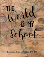 Homeschool Lesson Planner 2019-2020: The World Is My School To Record Curriculum and Lesson Planning, Grades, Attendance, Budgets and Field Trip Details. 1687139342 Book Cover