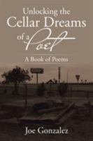Unlocking the Cellar Dreams of a Poet: A Book of Poems 1543430120 Book Cover