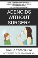 Adenoids Without Surgery: Avoid Adenoidectomy Naturally Breathing Exercises and Lifestyle Recommendations For Children and Parents 1984940821 Book Cover