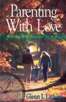 Parenting With Love: Making a Difference in a Day 1570086613 Book Cover
