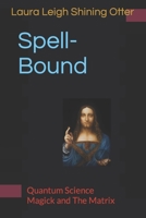 Spell-Bound: Quantum Science, Magick and The Matrix B08D527VYM Book Cover