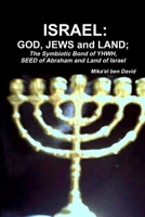 ISRAEL: GOD, JEWS and LAND; The Symbiotic Bond of YHWH, SEED of Abraham and Land of Israel 1257841459 Book Cover