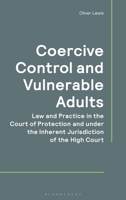 Coercive Control and Vulnerable Adults: Law and Practice in the Court of Protection and the Inherent Jurisdiction of the High Court 1526535912 Book Cover