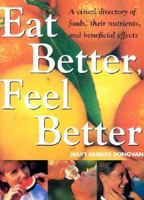Eat Better, Feel Better: A Visual Directory of Foods and the Nutrients They Contain, Plus a Unique Section on Combating Common Ailments 1882606280 Book Cover