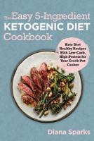 The Easy 5-Ingredient Ketogenic Diet Cookbook: Keto Diet Healthy Recipes With Low-Carb, High-Protein for Your Crock-Pot Cooker 172092323X Book Cover