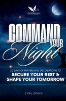 Command Your Night: 30 Days of Prayers and Declarations to Secure Your Rest and Shape Your Tomorrow (Command Your Destiny) 1988439655 Book Cover