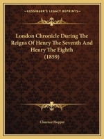 London Chronicle During the Reigns of Henry the Seventh and Henry the Eighth 1104305291 Book Cover