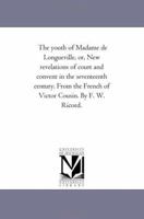 The Youth of Madame De Longueville: Or New Revelations of Court and Convent in the Seventeenth Century 1430495707 Book Cover