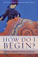 How Do I Begin?: A Hmong American Literary Anthology 159714150X Book Cover