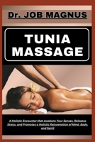 TUNIA MASSAGE: A Holistic Encounter that Awakens Your Senses, Releases Stress, and Promotes a Holistic Rejuvenation of Mind, Body, and Spirit B0CQKFNCWR Book Cover