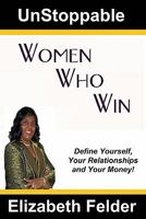 Unstoppable Women Who Win: Define Yourself, Your Relationships and Your Money! 1448662516 Book Cover