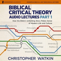 Biblical Critical Theory Audio Lectures, Part 1: How the Bible's Unfolding Story Makes Sense of Modern Life and Culture B0DPP41ZJM Book Cover