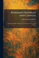 Benjamin Franklin and Canada: Benjamin Franklin's Mission to Canada and the Causes of Its Failure 1025297199 Book Cover