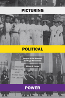 Picturing Political Power: Images in the Women’s Suffrage Movement 0226815846 Book Cover