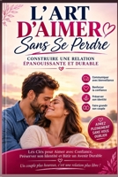 L'Art d'Aimer Sans Se Perdre: Construire une Relation Épanouissante et Durable : Les Clés pour Aimer avec Confiance, Préserver son Identité et Faire Grandir son Couple (French Edition) B0HGF1W345 Book Cover