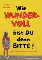 Wie WUNDERVOLL bist du denn bitte!: Poesie die deinem Herz noch fehlt 3695143487 Book Cover