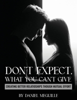 Don't Expect What You Can't Give : Creating Better Relationships Through Mutual Effort 1970543418 Book Cover