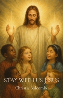 Stay With Us Jesus: Poems B0F7SMBMNF Book Cover