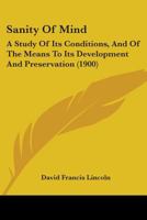 Sanity Of Mind: A Study Of Its Conditions, And Of The Means To Its Development And Preservation 1437069339 Book Cover