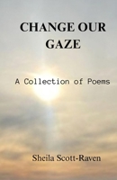 CHANGE OUR GAZE: A Collection of Poems B0GP7ZNJ26 Book Cover