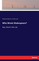 Who Wrote Shakespeare? 'Aye, There's the rub. 3337222153 Book Cover