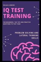 IQ Test Training for Beginners: The Top 4000 Practice Questions to Test your Problem Solving and Lateral Thinking Skills null Book Cover