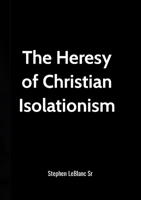 The Heresy of Christian Isolationism! B0FB1F1MCK Book Cover
