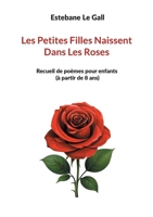 Les Petites Filles Naissent Dans Les Roses: Recueil de poèmes pour enfants (à partir de 8 ans) (French Edition) 2322639729 Book Cover