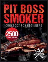 Pit Boss Smoker Cookbook for Beginners: Pit Boss Recipe Book with 2500+ Days of Juicy & Mouthwatering Smoker Recipes The Ultimate Pit Boss Book for No 1918069220 Book Cover