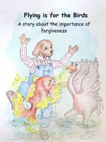 Flying is for the Birds: A story about the importance of forgiveness 1737015439 Book Cover