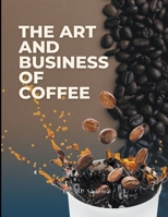 The Art and Business of Coffee: From Bean to Cup B0CFK8T8LV Book Cover