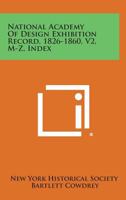 National Academy of Design Exhibition Record, 1826-1860, V2, M-Z, Index 1258669064 Book Cover