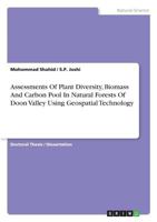 Assessments Of Plant Diversity, Biomass And Carbon Pool In Natural Forests Of Doon Valley Using Geospatial Technology 3668494630 Book Cover