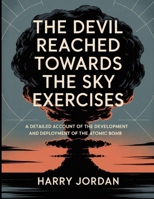 The Devil Reached Towards The Sky Exercises: A detailed account of the development and deployment of the atomic bomb B0FNQ5XN1G Book Cover