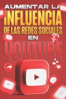 Aumentar la influencia de las redes sociales en YouTube: Influencia de las redes sociales #2 (Spanish Edition) B0CLXQP8S6 Book Cover