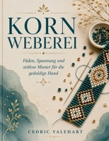 KORN WEBEREI: Fäden, Spannung und zeitlose Muster für die geduldige Hand (German Edition) B0H7QF6946 Book Cover