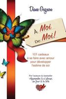 À moi de moi!: 101 cadeaux à se faire avec amour pour développer l'estime de soi 2981512617 Book Cover
