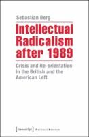 Intellectual Radicalism After 1989: Crisis and Re-Orientation in the British and the American Left 3837634183 Book Cover