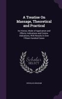 A Treatise On Massage, Theoretical And Practical: Its History, Mode Of Application And Effects, Indications And Contra Indications; With Results In Over Fifteen Hundred Cases 1163287199 Book Cover