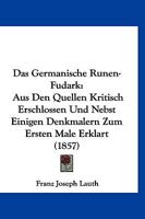 Das Germanische Runen-Fudark: Aus Den Quellen Kritisch Erschlossen Und Nebst Einigen Denkmalern Zum Ersten Male Erklart (1857) 116052503X Book Cover