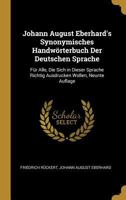 Johann August Eberhard's Synonymisches Handw�rterbuch Der Deutschen Sprache: F�r Alle, Die Sich in Dieser Sprache Richtig Ausdrucken Wollen, Neunte Auflage 0270522832 Book Cover