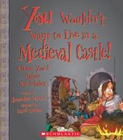 You Wouldn't Want to Live in a Medieval Castle!: A Home You'd Rather Not Inhabit (You Wouldn't Want to...) 1906370265 Book Cover
