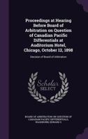 Proceedings at Hearing Before Board of Arbitration on Question of Canadian Pacific Differentials at Auditorium Hotel, Chicago, October 12, 1898: Decision of Board of Arbitration 1354327608 Book Cover