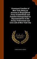 Prominent Families Of New York: Being An Account In Biographical Form Of Individuals And Families Distinguished As Representatives Of The Social, Professional And Civic Life Of New York City 1016293658 Book Cover