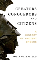 Creators, Conquerors, and Citizens: A History of Ancient Greece 0190095768 Book Cover