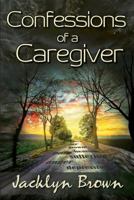 Confessions of a Caregiver 1514150883 Book Cover