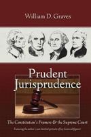 Prudent Jurisprudence: The Constitution's Framers & the Supreme Court 1796599956 Book Cover